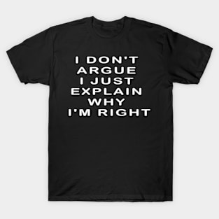 I Don'T Argue I Just Explain Why I'M Right T-Shirt